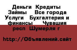 Деньги. Кредиты. Займы. - Все города Услуги » Бухгалтерия и финансы   . Чувашия респ.,Шумерля г.